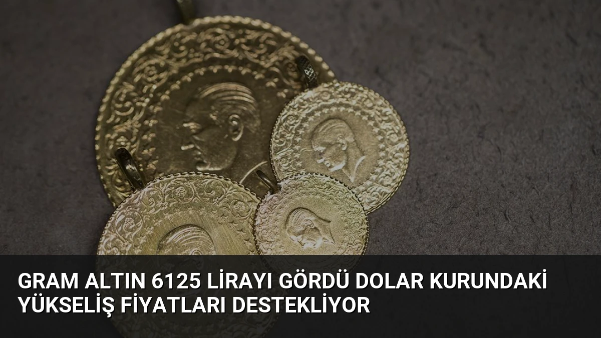 Gram Altın 6125 Lirayı Gördü Dolar Kurundaki Yükseliş Fiyatları Destekliyor