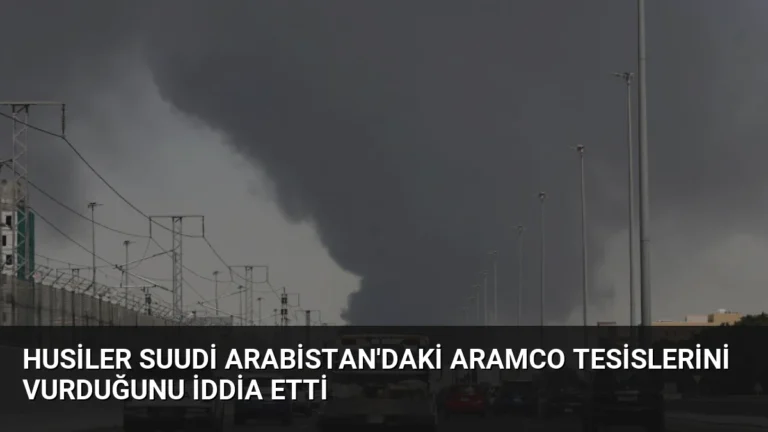 Husiler Suudi Arabistan’daki Aramco Tesislerini Vurduğunu İddia Etti