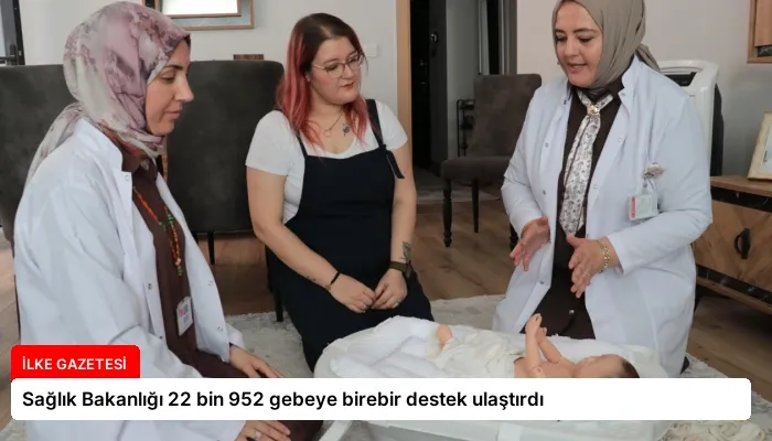 Sağlık Bakanlığı 22 bin 952 gebeye birebir destek ulaştırdı