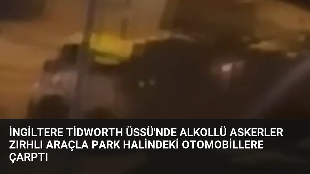 İngiltere Tidworth Üssü’nde alkollü askerler zırhlı araçla park halindeki otomobillere çarptı