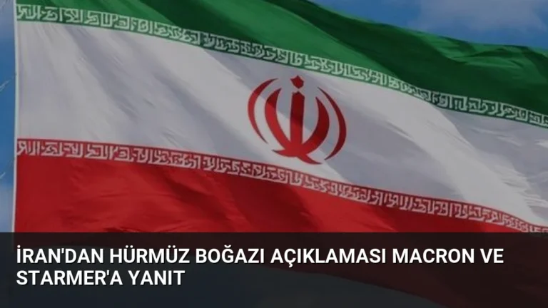 İran’dan Hürmüz Boğazı Açıklaması Macron ve Starmer’a Yanıt