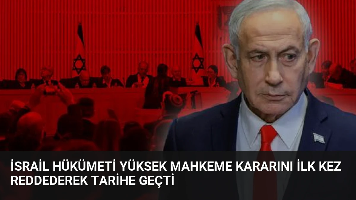 İsrail Hükümeti Yüksek Mahkeme Kararını İlk Kez Reddederek Tarihe Geçti