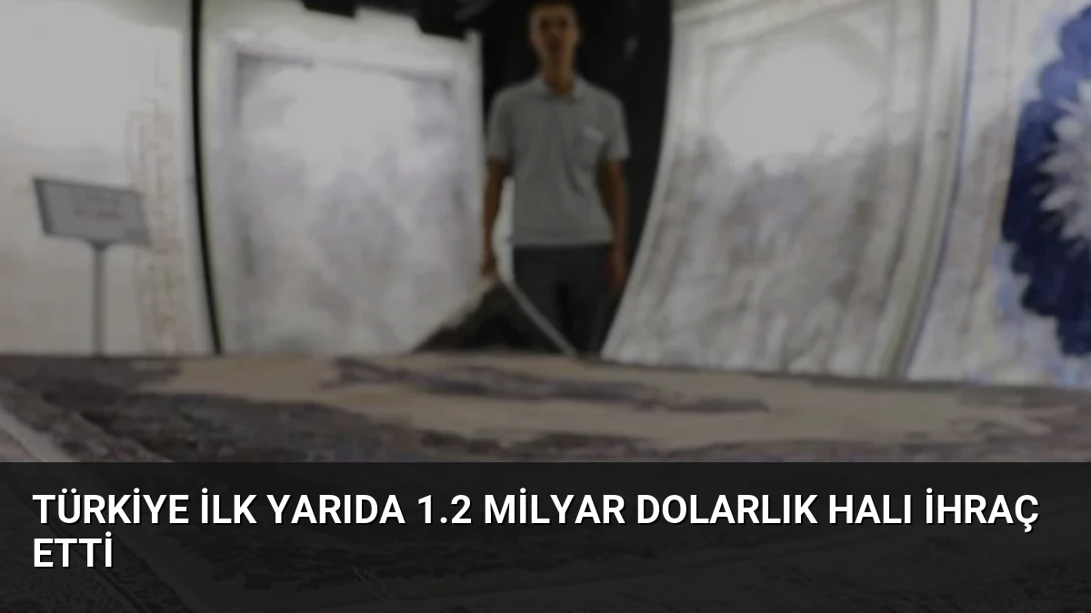 Türkiye İlk Yarıda 1.2 Milyar Dolarlık Halı İhraç Etti