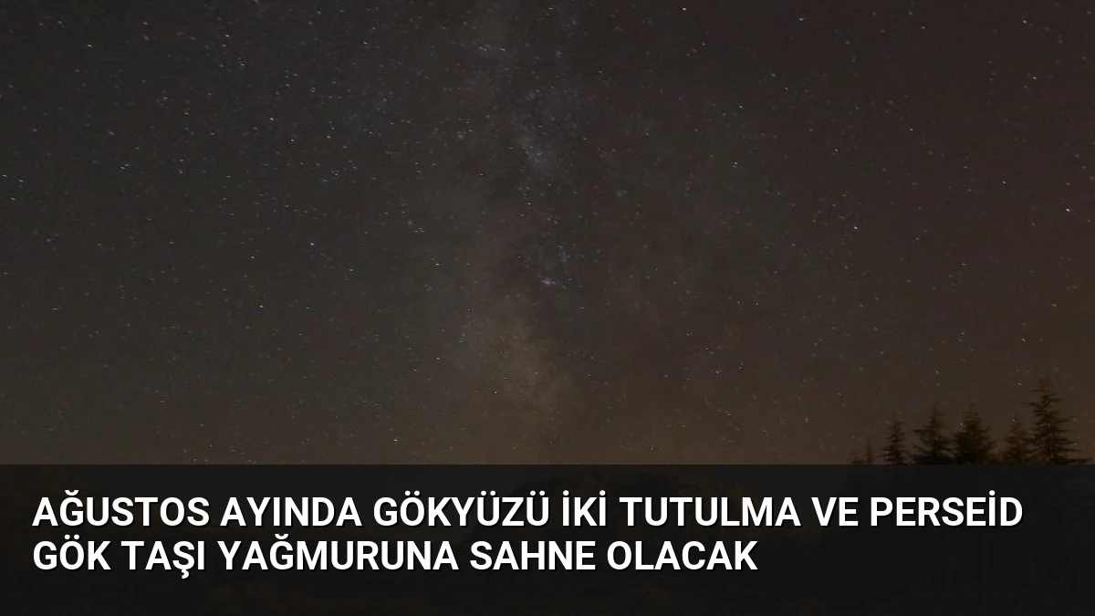 Ağustos Ayında Gökyüzü İki Tutulma ve Perseid Gök Taşı Yağmuruna Sahne Olacak