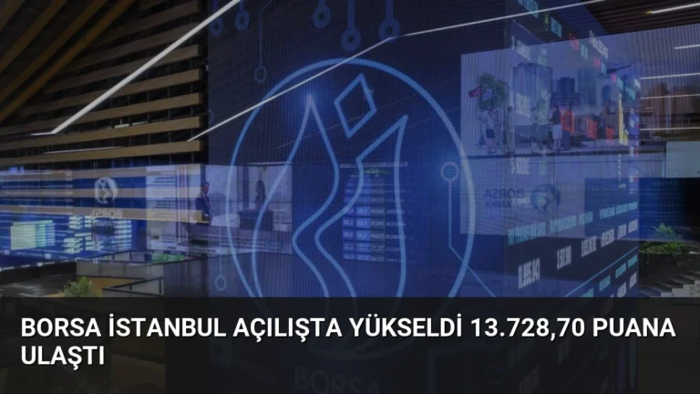Borsa İstanbul Açılışta Yükseldi 13.728,70 Puana Ulaştı