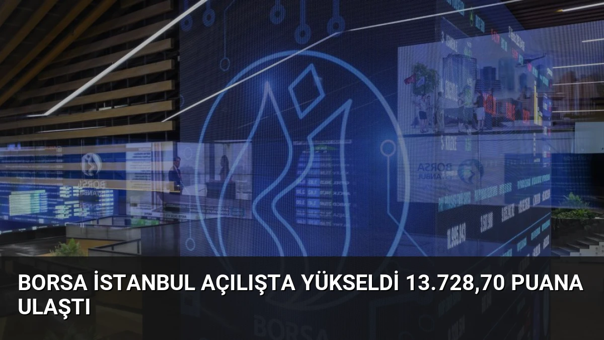 Borsa İstanbul Açılışta Yükseldi 13.728,70 Puana Ulaştı