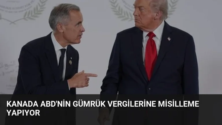 Kanada ABD’nin Gümrük Vergilerine Misilleme Yapıyor