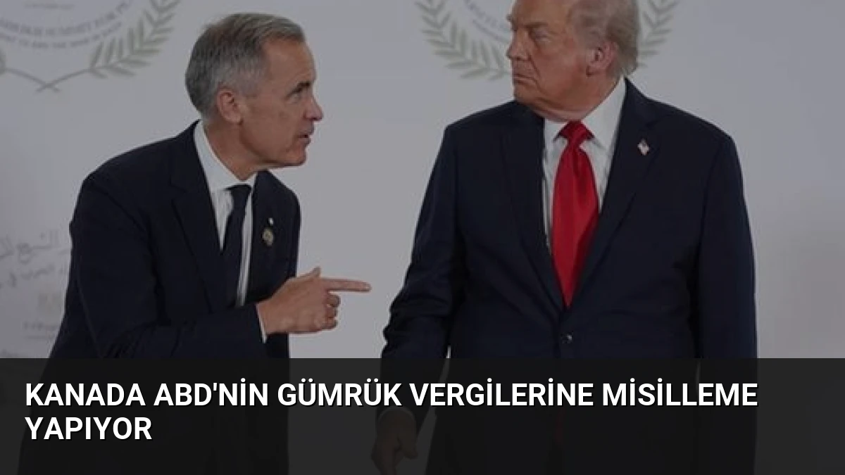 Kanada ABD’nin Gümrük Vergilerine Misilleme Yapıyor
