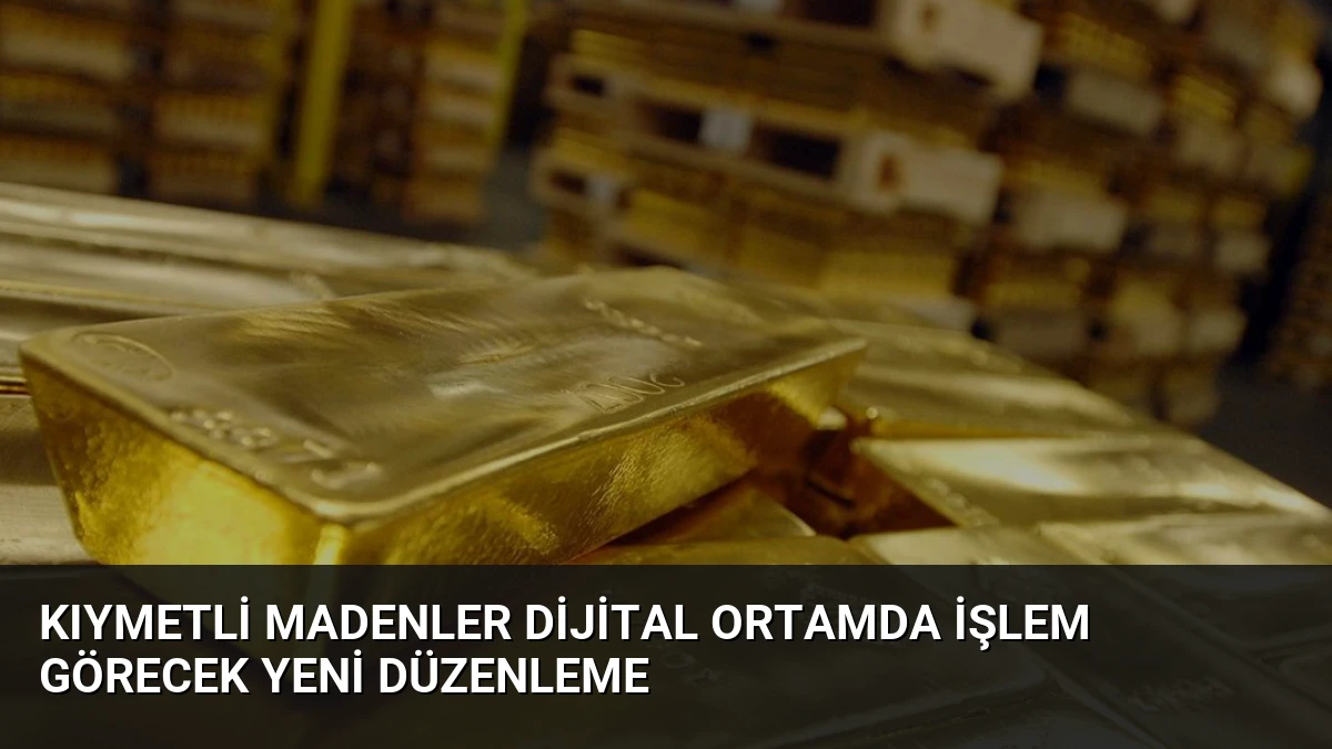 Kıymetli Madenler Dijital Ortamda İşlem Görecek Yeni Düzenleme