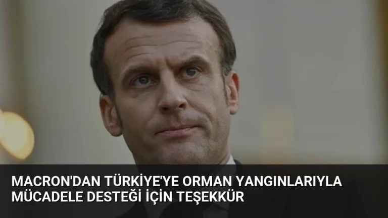 Macron’dan Türkiye’ye Orman Yangınlarıyla Mücadele Desteği İçin Teşekkür