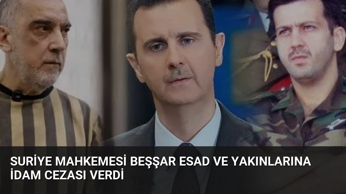Suriye Mahkemesi Beşşar Esad ve Yakınlarına İdam Cezası Verdi
