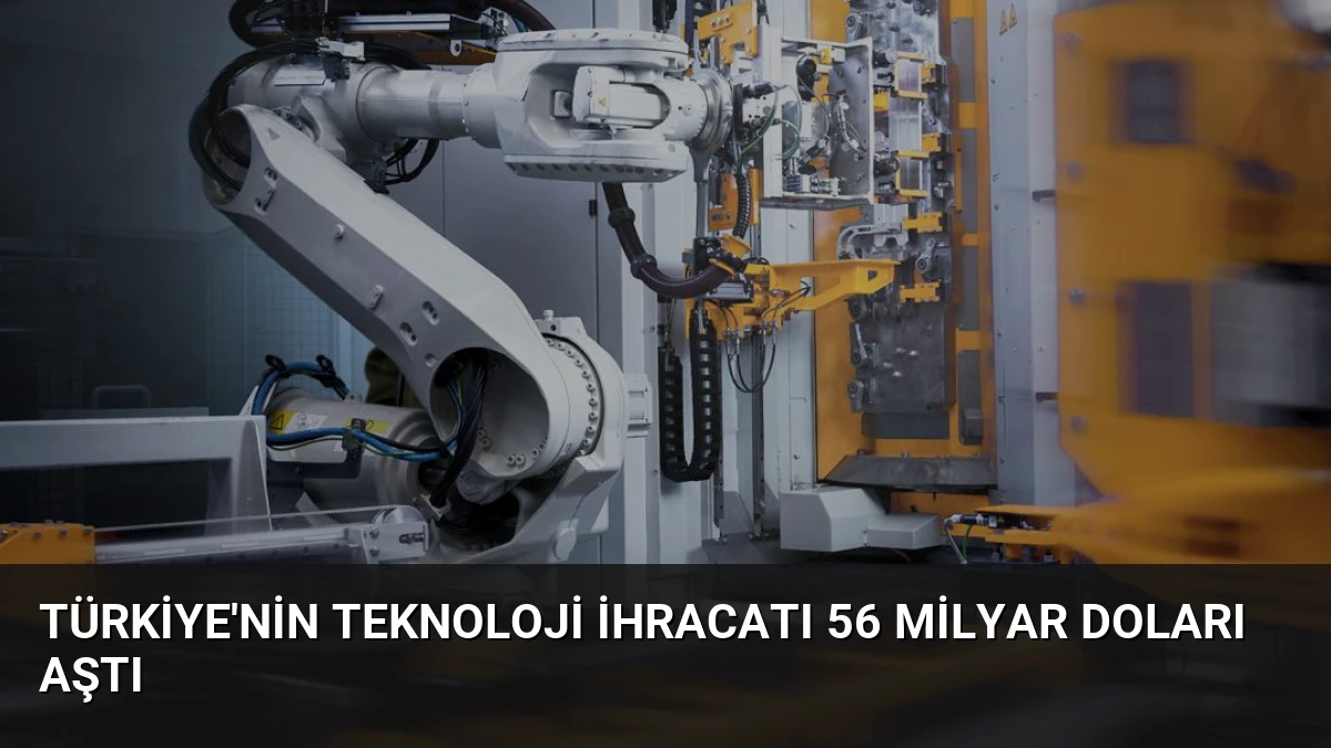 Türkiye’nin Teknoloji İhracatı 56 Milyar Doları Aştı