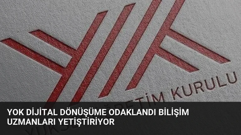 YOK Dijital Dönüşüme Odaklandı Bilişim Uzmanları Yetiştiriyor