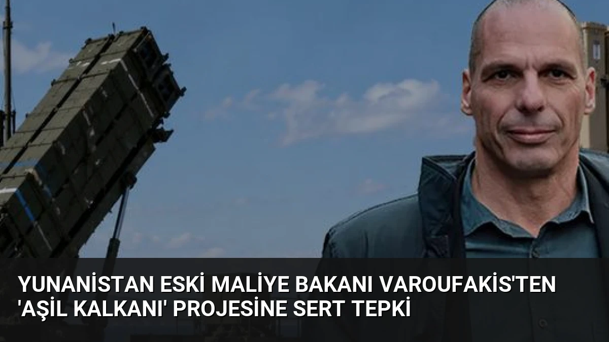 Yunanistan Eski Maliye Bakanı Varoufakis’ten ‘Aşil Kalkanı’ Projesine Sert Tepki