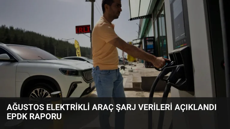 Ağustos Elektrikli Araç Şarj Verileri Açıklandı EPDK Raporu