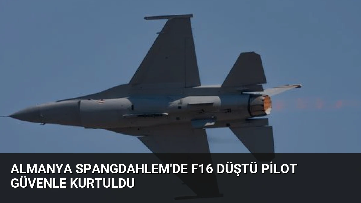 Almanya Spangdahlem’de F16 Düştü Pilot Güvenle Kurtuldu