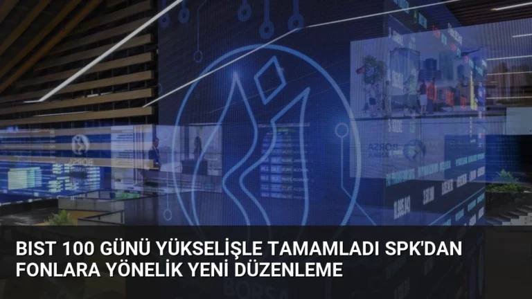 BIST 100 Günü Yükselişle Tamamladı SPK’dan Fonlara Yönelik Yeni Düzenleme