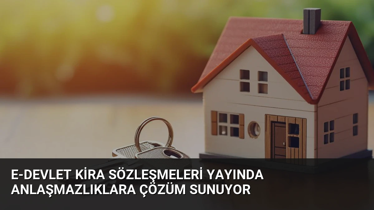 e-Devlet Kira Sözleşmeleri Yayında Anlaşmazlıklara Çözüm Sunuyor