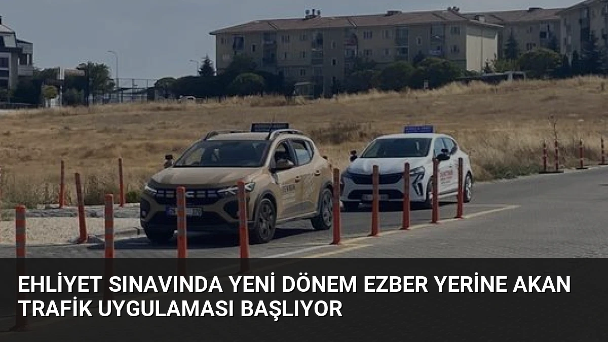 Ehliyet Sınavında Yeni Dönem Ezber Yerine Akan Trafik Uygulaması Başlıyor
