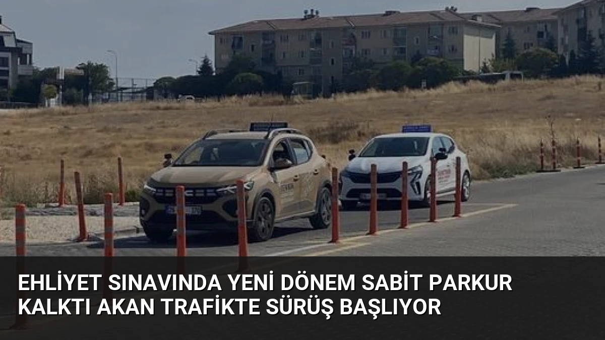 Ehliyet Sınavında Yeni Dönem Sabit Parkur Kalktı Akan Trafikte Sürüş Başlıyor