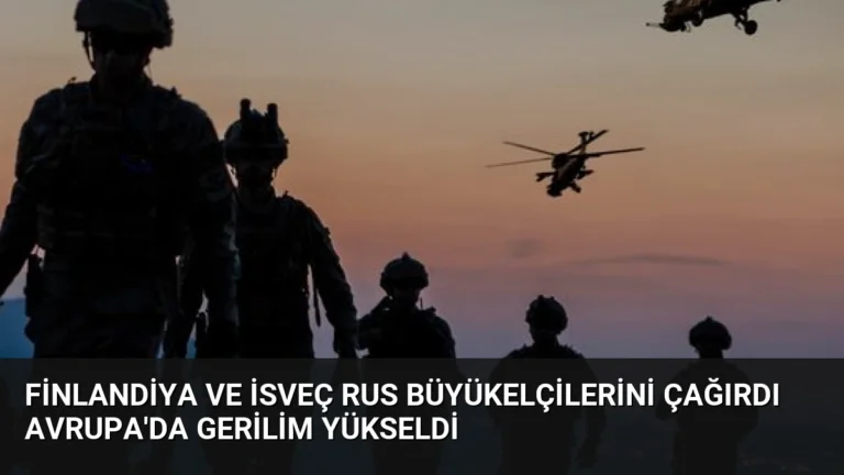 Finlandiya ve İsveç Rus Büyükelçilerini Çağırdı Avrupa’da Gerilim Yükseldi