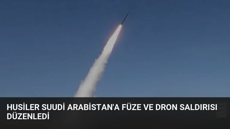 Husiler Suudi Arabistan’a Füze ve Dron Saldırısı Düzenledi
