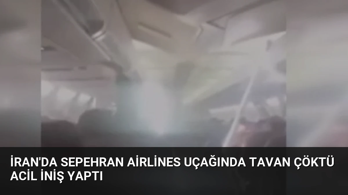 İran’da Sepehran Airlines uçağında tavan çöktü acil iniş yaptı