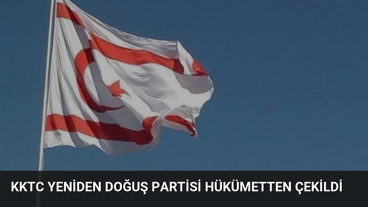 KKTC Yeniden Doğuş Partisi Hükümetten Çekildi