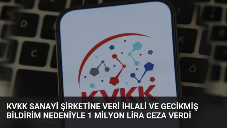 KVKK Sanayi Şirketine Veri İhlali ve Gecikmiş Bildirim Nedeniyle 1 Milyon Lira Ceza Verdi