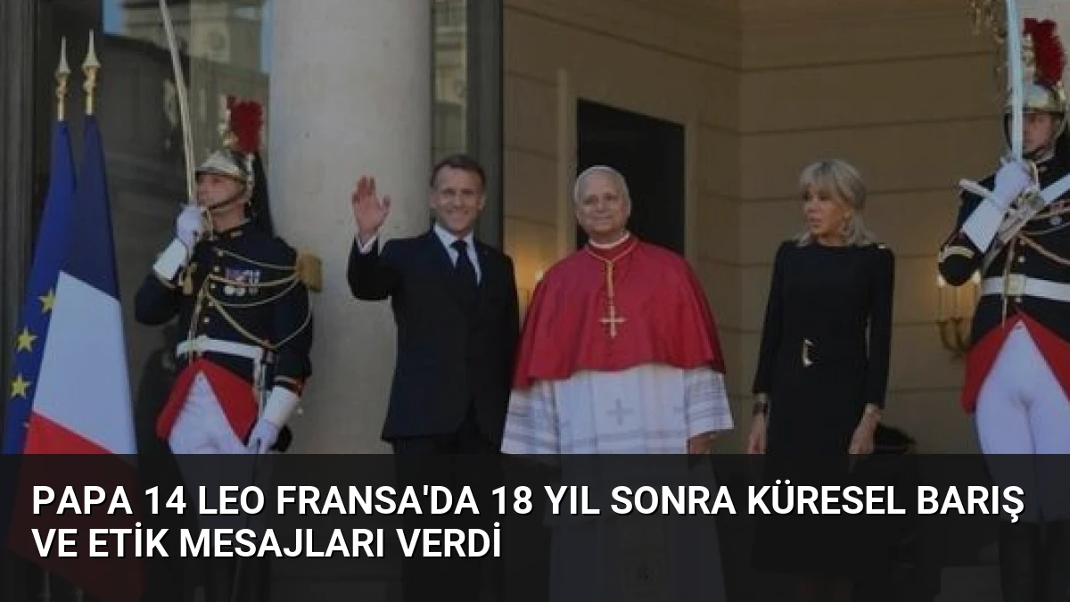 Papa 14 Leo Fransa’da 18 Yıl Sonra Küresel Barış ve Etik Mesajları Verdi