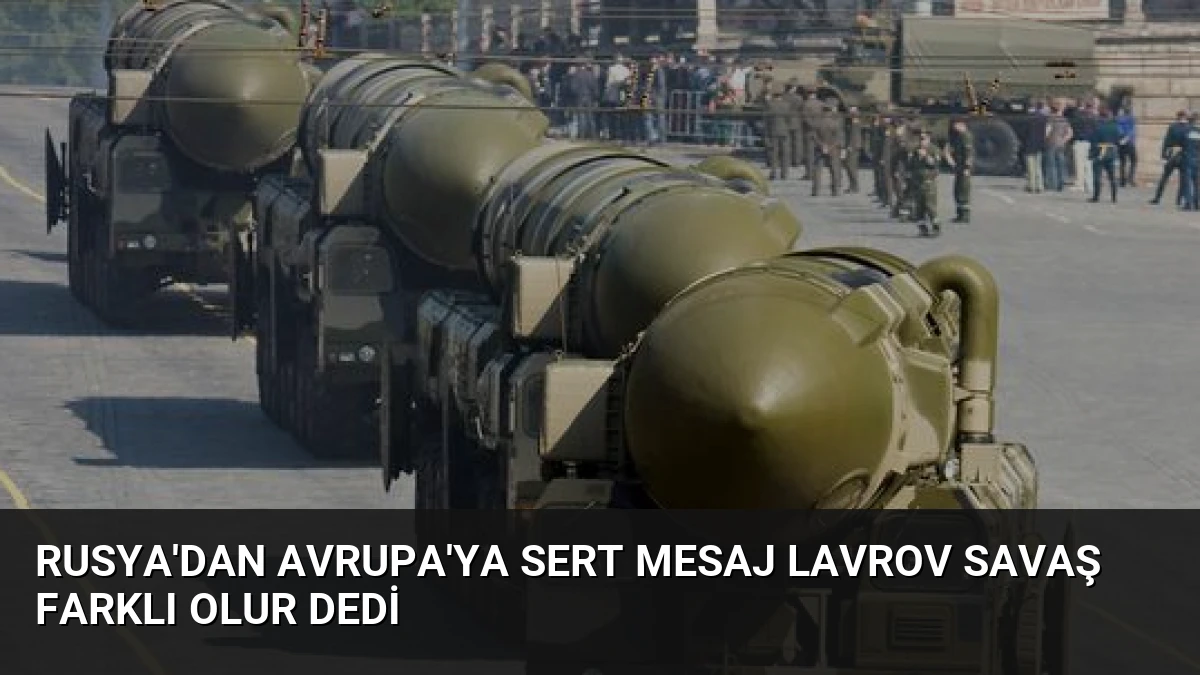 Rusya’dan Avrupa’ya Sert Mesaj Lavrov Savaş Farklı Olur Dedi