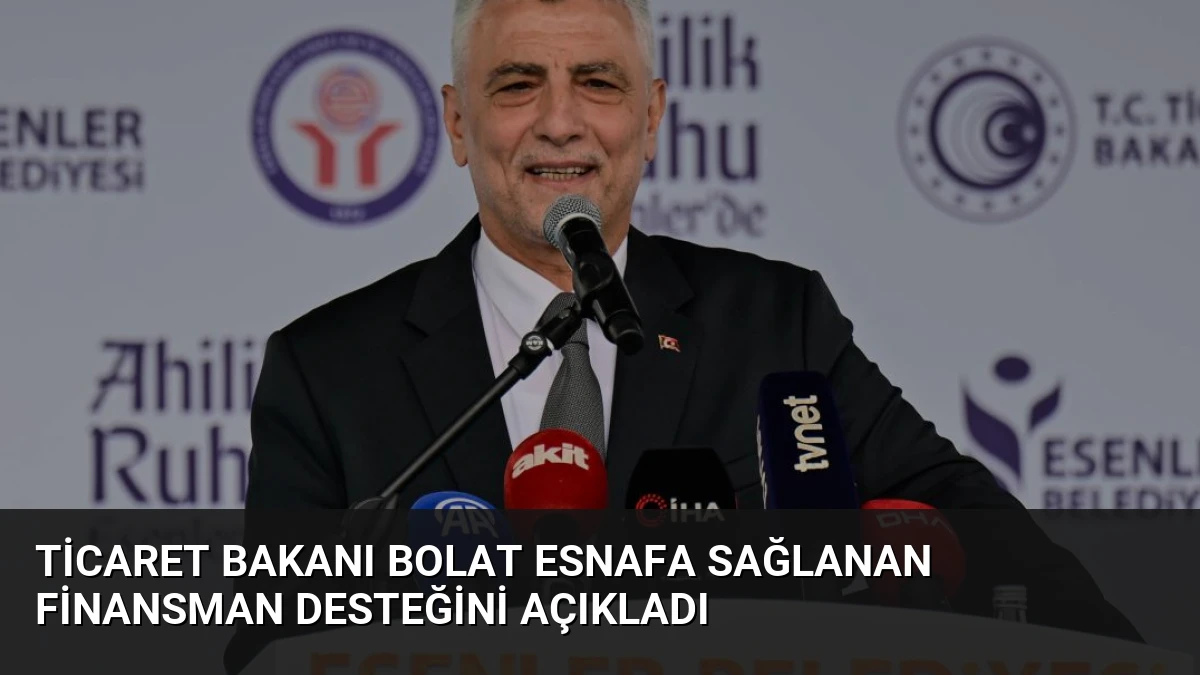 Ticaret Bakanı Bolat Esnafa Sağlanan Finansman Desteğini Açıkladı
