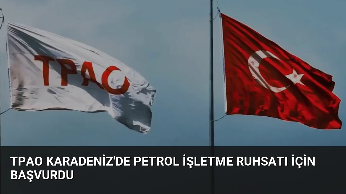 TPAO Karadeniz’de Petrol İşletme Ruhsatı İçin Başvurdu