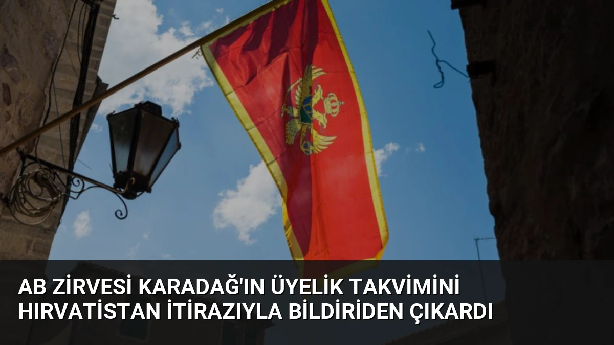 AB Zirvesi Karadağ’ın Üyelik Takvimini Hırvatistan İtirazıyla Bildiriden Çıkardı