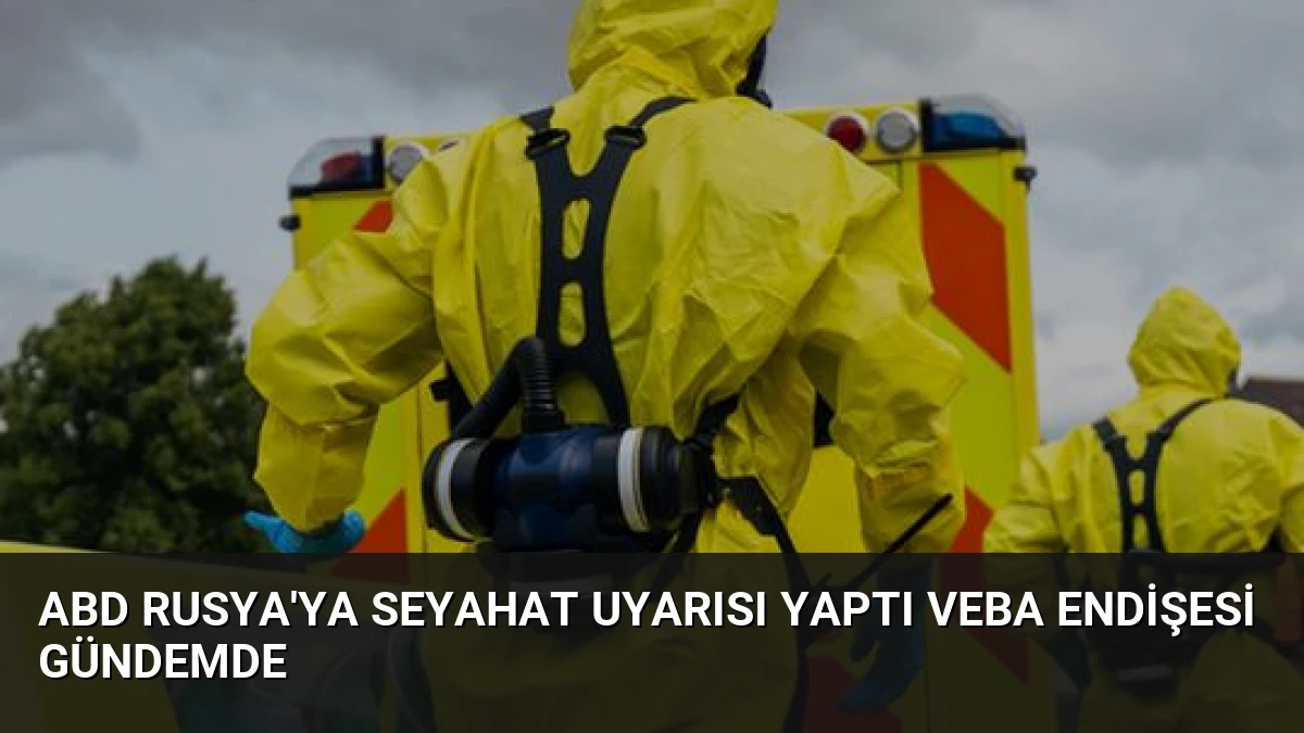 ABD Rusya’ya Seyahat Uyarısı Yaptı Veba Endişesi Gündemde