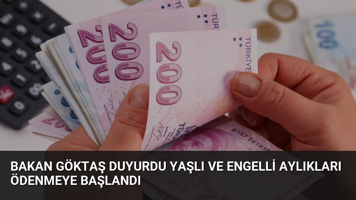 Bakan Göktaş Duyurdu Yaşlı ve Engelli Aylıkları Ödenmeye Başlandı