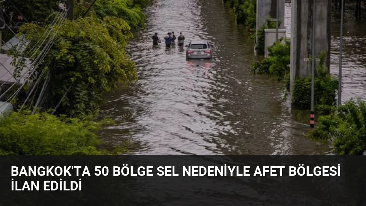 Bangkok’ta 50 Bölge Sel Nedeniyle Afet Bölgesi İlan Edildi