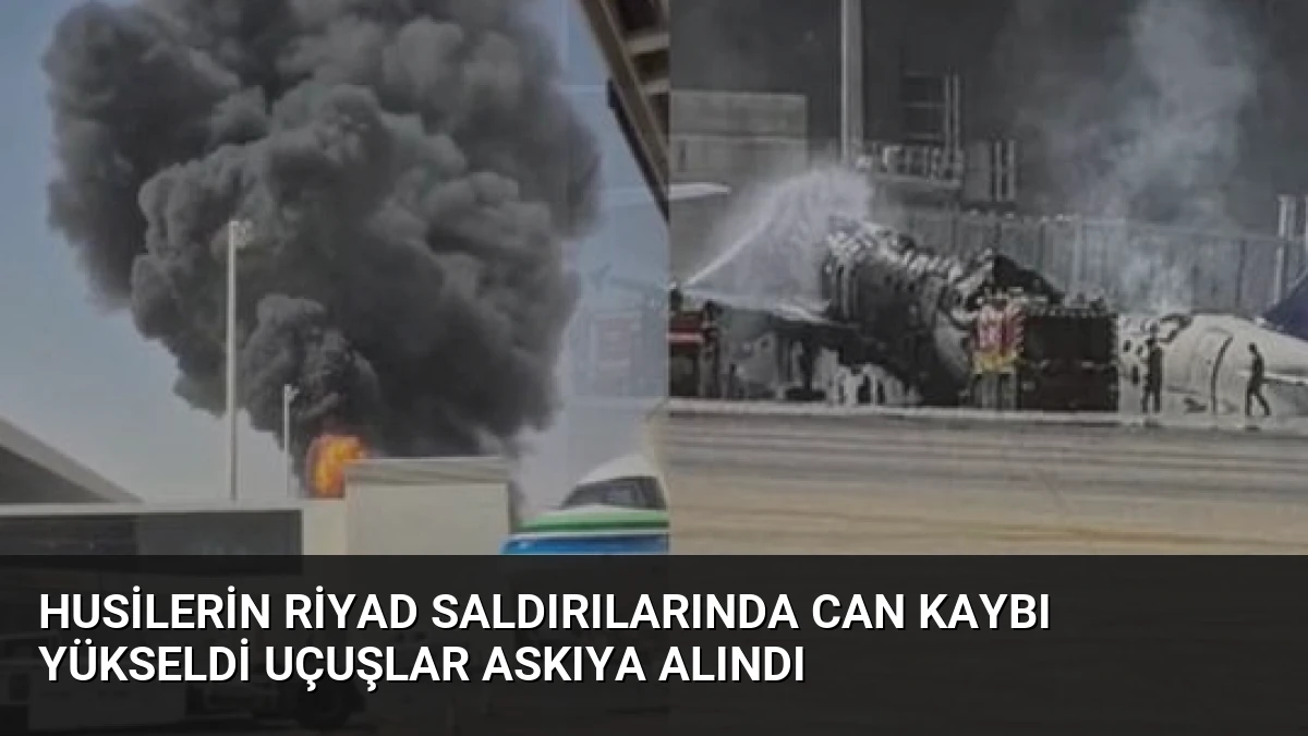 Husilerin Riyad Saldırılarında Can Kaybı Yükseldi Uçuşlar Askıya Alındı