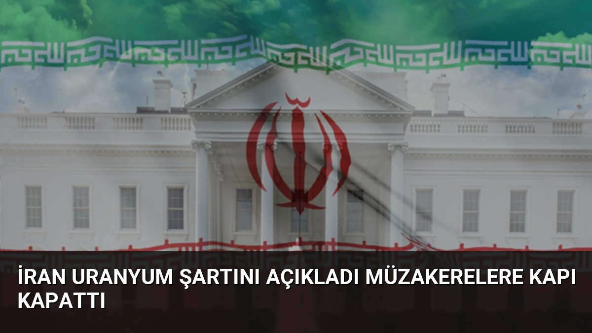 İran Uranyum Şartını Açıkladı Müzakerelere Kapı Kapattı