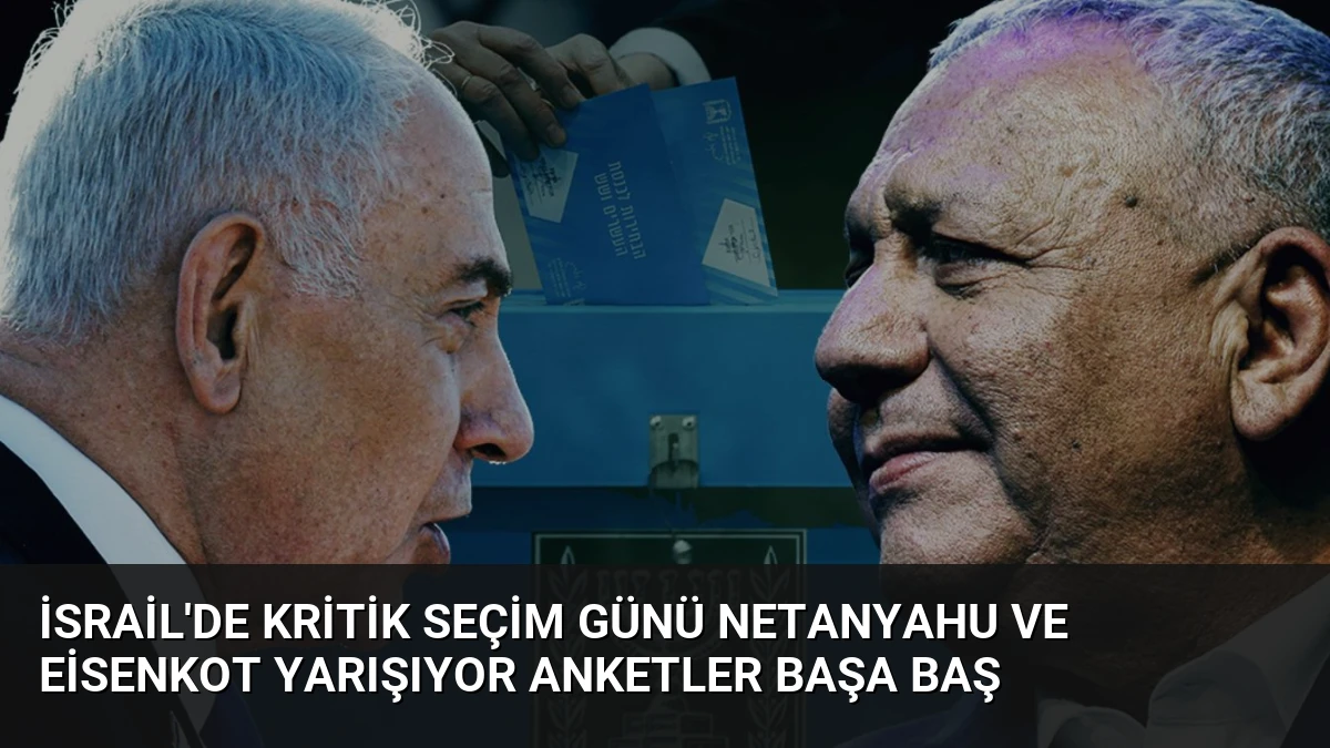 İsrail’de Kritik Seçim Günü Netanyahu ve Eisenkot Yarışıyor Anketler Başa Baş