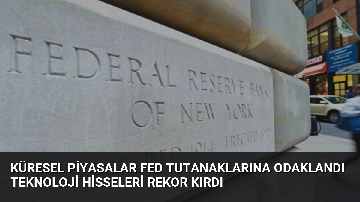 Küresel Piyasalar Fed Tutanaklarına Odaklandı Teknoloji Hisseleri Rekor Kırdı