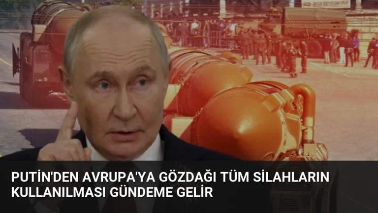 Putin’den Avrupa’ya Gözdağı Tüm Silahların Kullanılması Gündeme Gelir