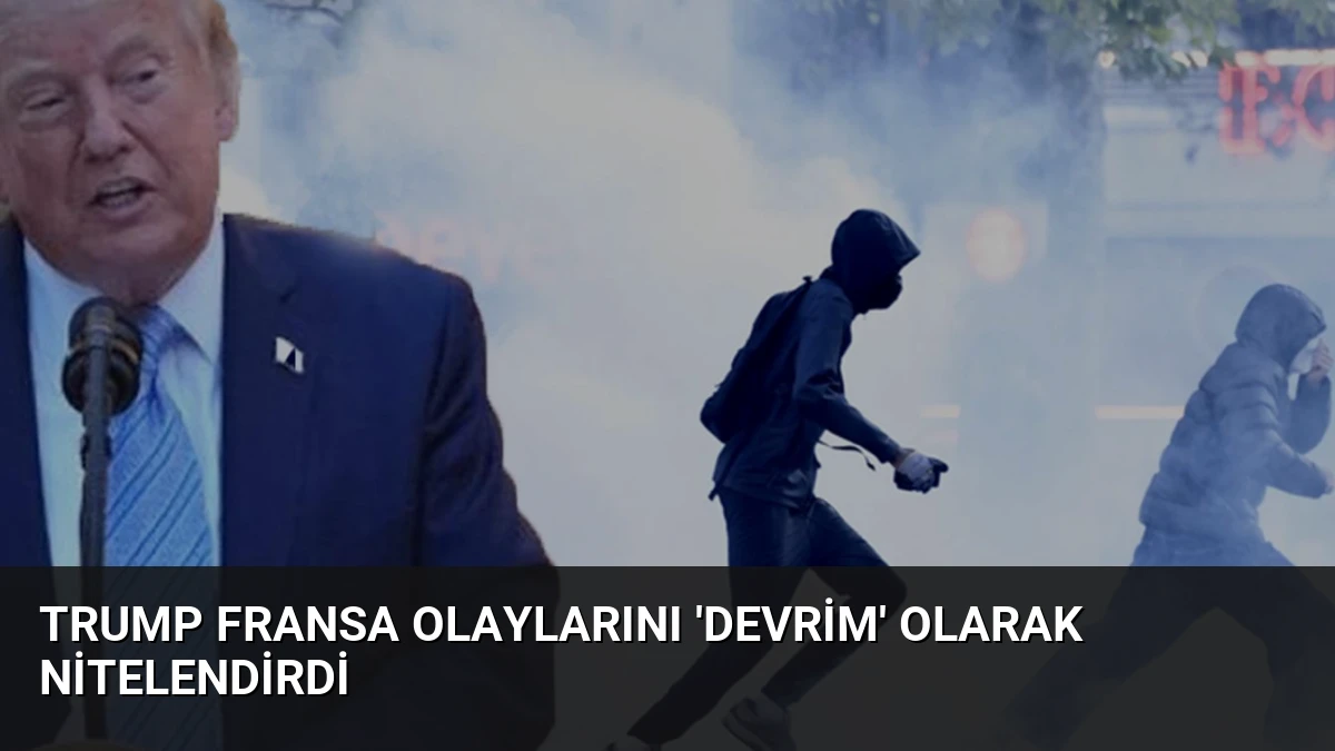 Trump Fransa Olaylarını ‘Devrim’ Olarak Nitelendirdi