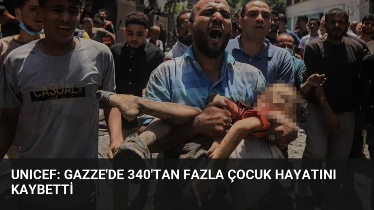 UNICEF: Gazze’de 340’tan Fazla Çocuk Hayatını Kaybetti