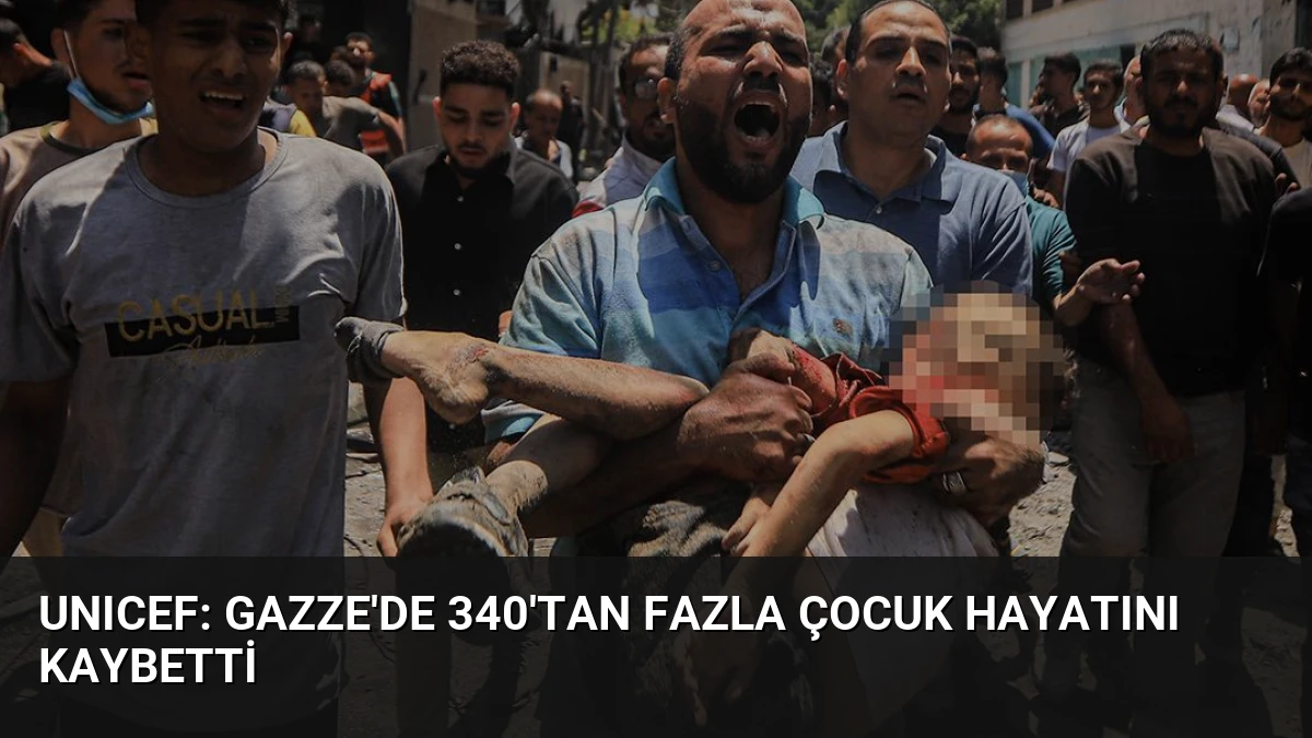 UNICEF: Gazze’de 340’tan Fazla Çocuk Hayatını Kaybetti