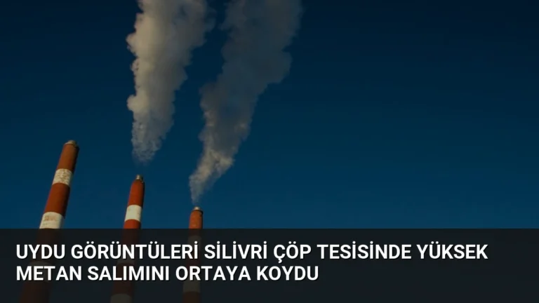 Uydu Görüntüleri Silivri Çöp Tesisinde Yüksek Metan Salımını Ortaya Koydu