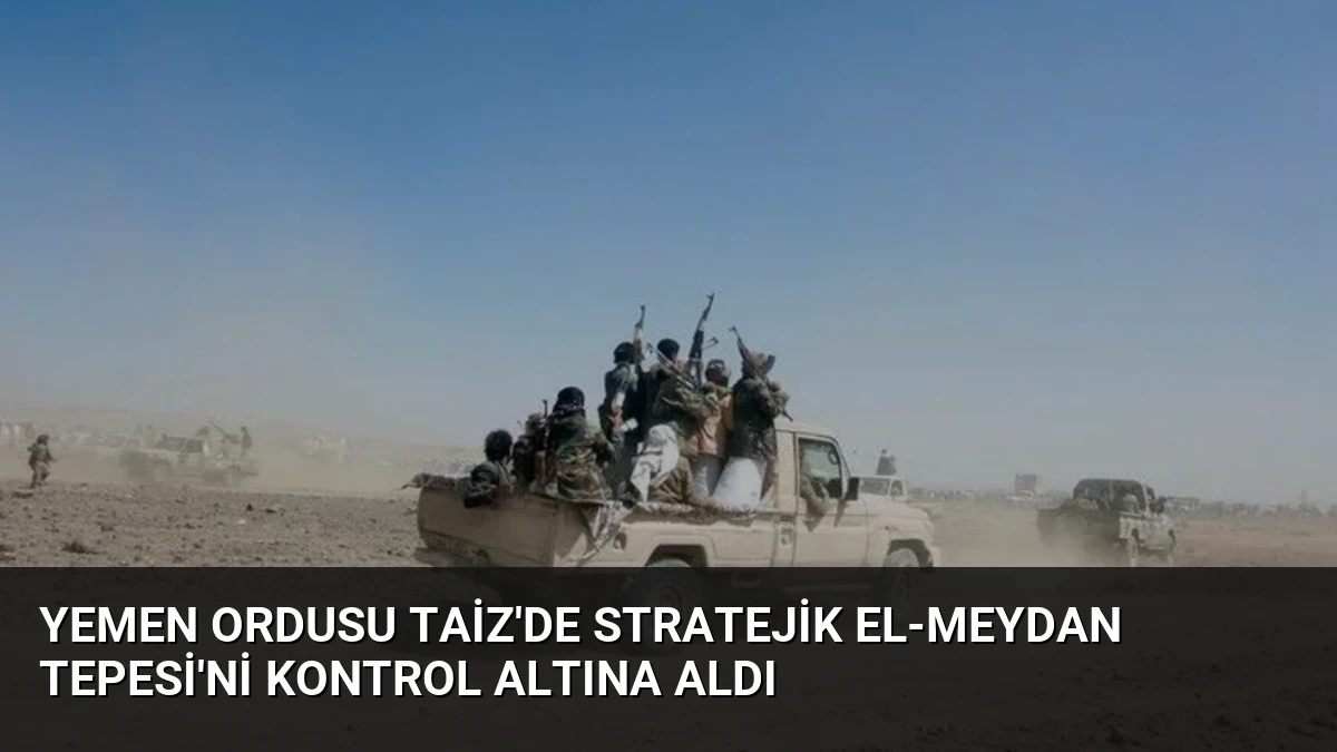 Yemen Ordusu Taiz’de Stratejik El-Meydan Tepesi’ni Kontrol Altına Aldı